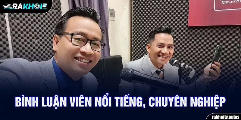 Bình luận viên nổi tiếng, chuyên nghiệp 