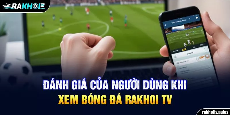 Đánh giá của người dùng khi xem bóng đá RAKHOI TV