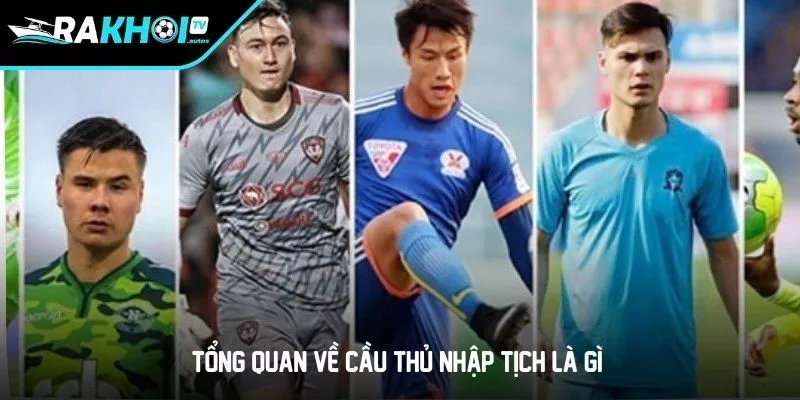 Tổng quan về Cầu thủ nhập tịch là gì?