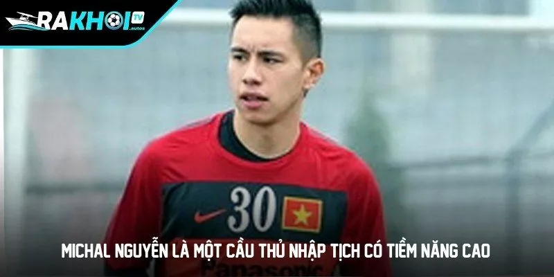 Michal Nguyễn là một cầu thủ nhập tịch có tiềm năng cao