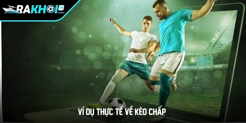 Ví dụ thực tế về kèo chấp