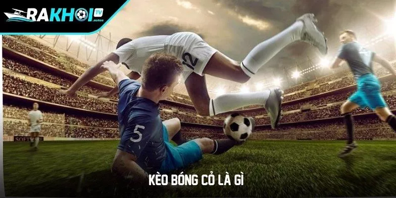 Kèo bóng cỏ là gì