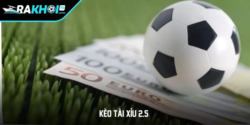 Kèo tài xỉu 2.5