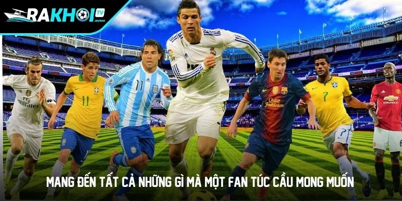 Mang đến tất cả những gì mà một fan túc cầu mong muốn