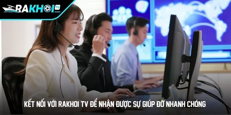 Kết nối với RAKHOI TV để nhận được sự giúp đỡ nhanh chóng