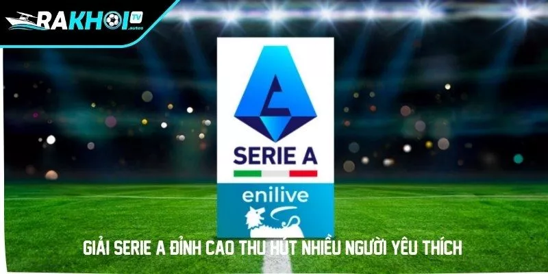 Giải Serie A đỉnh cao thu hút nhiều người yêu thích