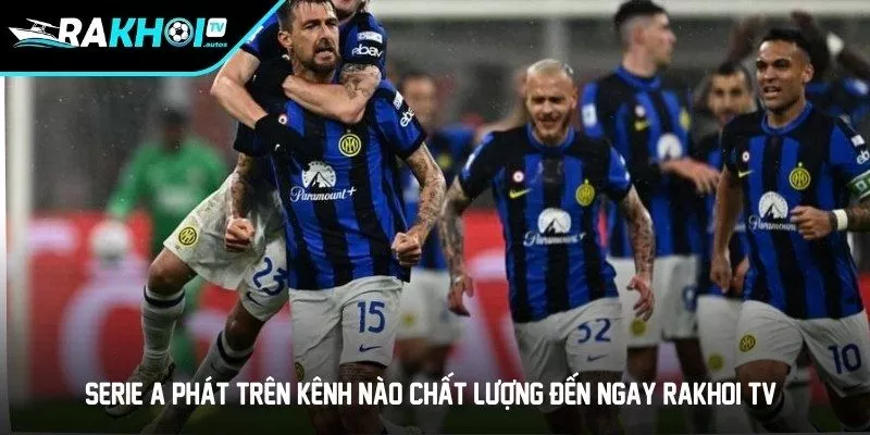 Serie A phát trên kênh nào chất lượng nhất hãy đến ngay RAKHOI TV