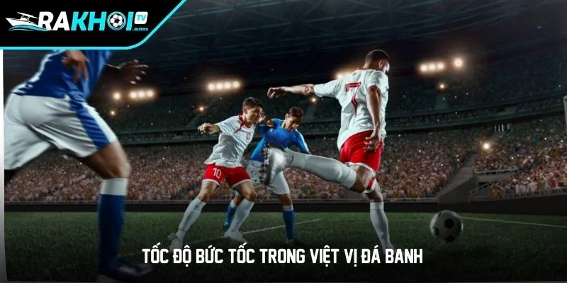 Tốc độ bức tốc trong việt vị đá banh